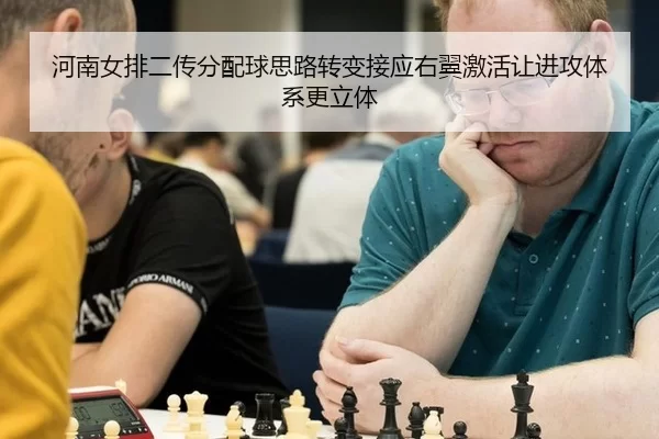 河南女排二传分配球思路转变接应右翼激活让进攻体系更立体